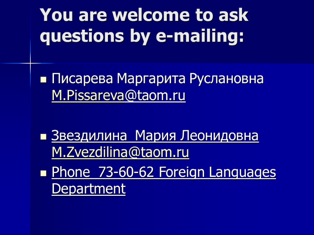 You are welcome to ask questions by e-mailing: Писарева Маргарита Руслановна M.Pissareva@taom.ru Звездилина Мария